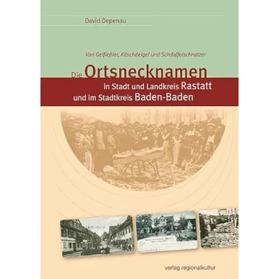 Abbildung von Die Ortsnecknamen in Stadt und Landkreis Rastatt im Stadtkreis Baden Baden. Von Gelfießler, Käschdeigel Schdaffelschnatzer