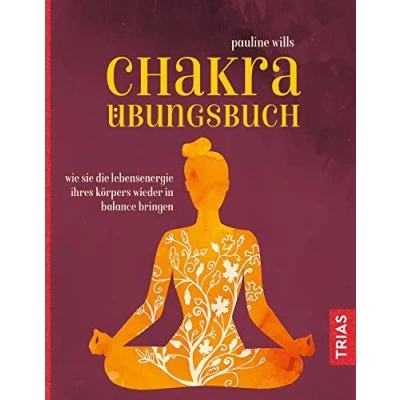 Abbildung von Chakra Übungsbuch: Wie Sie die Lebensenergie Ihres Körpers wieder in Balance bringen