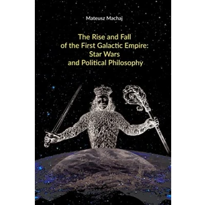 Abbildung von the Rise and Fall of First Galactic Empire: Star Wars Political Philosophy