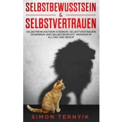 Abbildung von Selbstbewusstsein &amp; Selbstvertrauen: stärken, Selbstvertrauen gewinnen und selbstbewusst werden im Alltag Beruf