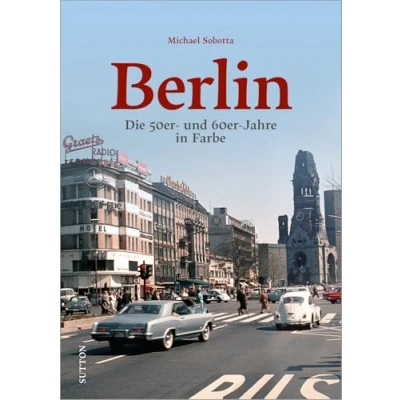 Abbildung von Historischer Bildband: Berlin. die 50er und 60er Jahre in Farbe: Spannende Farbaufnahmen dokumentieren entbehrungsreiche Nachkriegszeit ... Aufbruchstimmung der Wirtschaftswunderjahre.