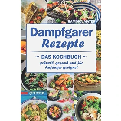 Abbildung von Dampfgarer Rezepte: Das Kochbuch Schnell, gesund und für Anfänger geeignet (Quickie, Band 8)