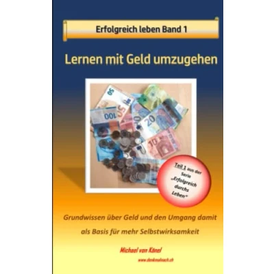 Abbildung von Erfolgreich leben Band 1: Lernen, wie mit Geld umgehen: Grundwissen über und den Umgang damit als Basis für mehr Selbstwirksamkeit (Erfolgreich durchs Leben)