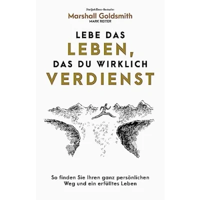 Abbildung von Lebe das Leben, du wirklich verdienst: So finden Sie ein erfülltes Leben und Ihren ganz persönlichen Karriereweg