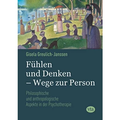 Abbildung von Fühlen und Denken Wege zur Person: Philosophische anthropologische Aspekte in der Psychotherapie
