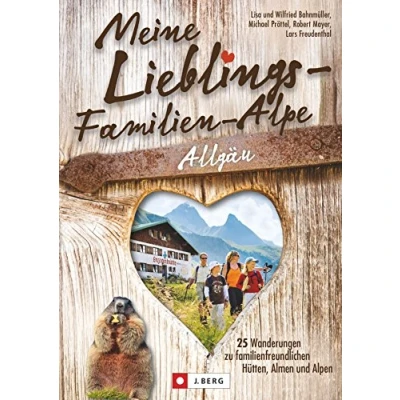 Abbildung von Wanderführer Allgäu: Meine Lieblings Familien Alpe Allgäu. 25 Wanderungen zu familienfreundlichen Hütten und Almen. Einfache Wanderwege für ... Hütten, Almen Alpen