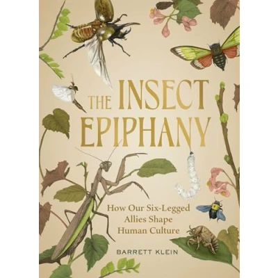 Abbildung von The Insect Epiphany: How Our Six Legged Allies Shape Human Culture