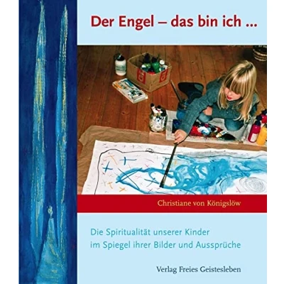 Abbildung von Der Engel das bin ich: Die Spiritualität unserer Kinder im Spiegel ihrer Bilder und Aussprüche