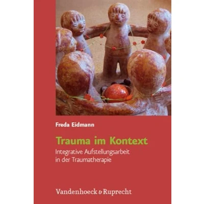 Abbildung von Trauma im Kontext: Integrative Aufstellungsarbeit in der Traumatherapie
