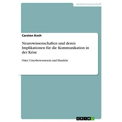 Abbildung von Neurowissenschaften und deren Implikationen für die Kommunikation in der Krise: Oder: Unterbewusstsein Handeln