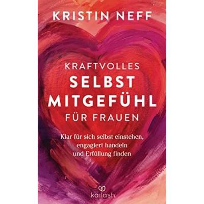 Abbildung von Kraftvolles Selbstmitgefühl für Frauen: Klar sich selbst einstehen, engagiert handeln und Erfüllung finden