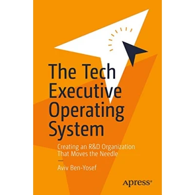 Abbildung von the Tech Executive Operating System: Creating an R&amp;D Organization That Moves Needle