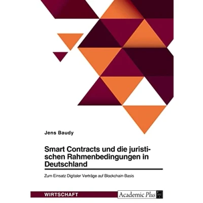 Abbildung von Smart Contracts und die juristischen Rahmenbedingungen in Deutschland. Zum Einsatz Digitaler Verträge auf Blockchain Basis