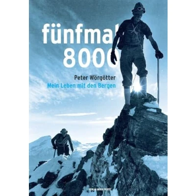 Abbildung von fünfmal 8000: Mein Leben mit den Bergen die Biografie des Extrembergsteigers und Weltrekordhalters Peter Wörgötter, reich bebildert