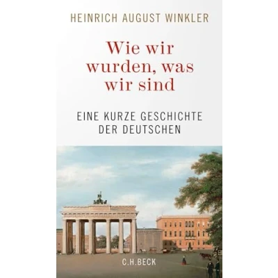 Abbildung von Wie wir wurden, was sind: Eine kurze Geschichte der Deutschen (Beck Paperback)