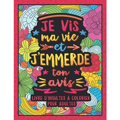Abbildung von Je vis ma vie et j&#039;emmerde ton avis: Livre de Coloriage pour Adultes Anti Stress avec Gros mots, Injures &amp; Insultes