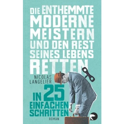 Abbildung von Die enthemmte Moderne meistern und den Rest seines Lebens retten in 25 einfachen Schritten: Ratgeber Roman