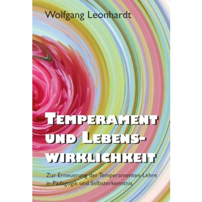 Abbildung von Temperament und Lebenswirklichkeit: Zur Erneuerung der Temperamenten Lehre in Pädagogik Selbsterkenntnis