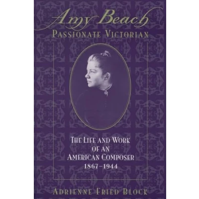 Abbildung von Amy Beach: Passionate Victorian: The Life and Work of an American Composer 1867 1944