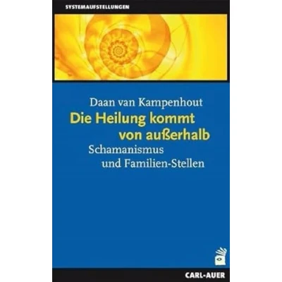 Abbildung von Die Heilung kommt von außerhalb: Schamanismus und Familien Stellen (Systemaufstellungen)