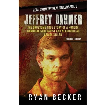 Abbildung von Jeffrey Dahmer: The Gruesome True Story of a Hungry Cannibalistic Rapist and Necrophiliac Serial Killer (Real Crime by Real Killers, Band 3)
