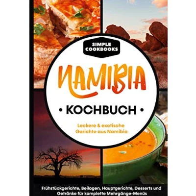Abbildung von Namibia Kochbuch: Leckere &amp; exotische Gerichte aus Frühstücksgerichte, Beilagen, Hauptgerichte, Desserts und Getränke für komplette Mehrgänge Menüs