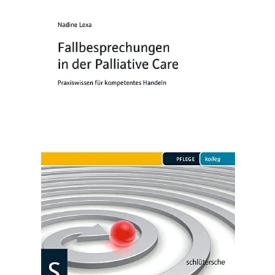 Abbildung von Fallbesprechungen in der Palliative Care: Praxiswissen für kompetentes Handeln (PFLEGE kolleg)