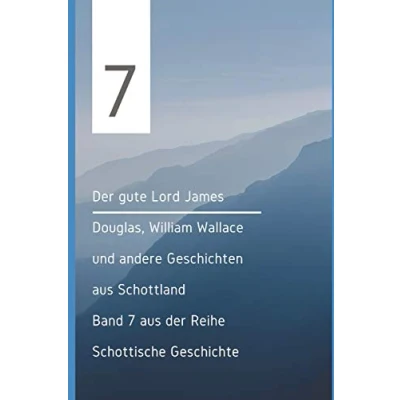 Abbildung von Der gute Lord James Douglas, William Wallace und andere Geschichten aus Schottland (Schottische Geschichten, Band 7)
