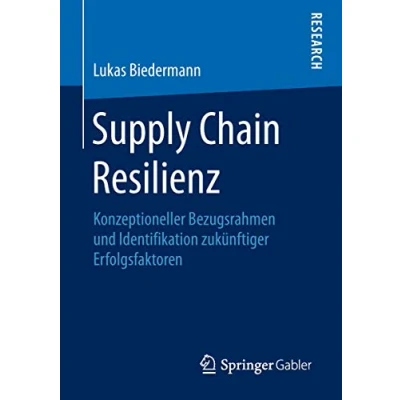 Abbildung von Supply Chain Resilienz: Konzeptioneller Bezugsrahmen und Identifikation zukünftiger Erfolgsfaktoren: zukünftiger Erfolgsfaktoren