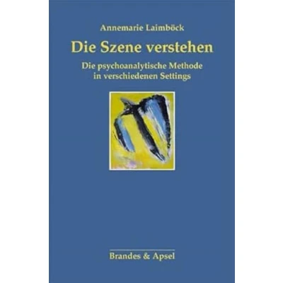 Abbildung von Die Szene verstehen: psychoanalytische Methode in verschiedenen Settings