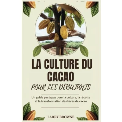 Abbildung von la CULTURE DU cacao pour LES DÉBUTANTS: Un guide pas à culture, récolte et transformation des fèves de