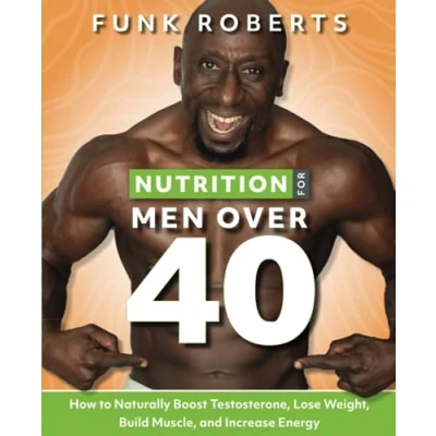 Abbildung von Nutrition for Men Over 40: How to Naturally Boost Testosterone, Lose Weight, Build Muscle, and Increase Energy