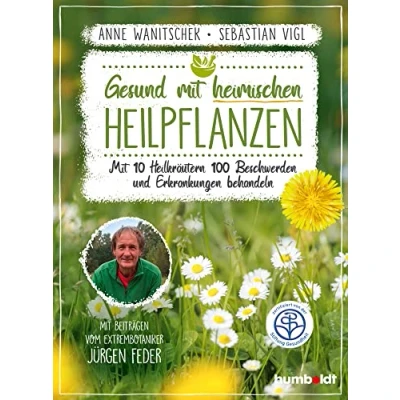 Abbildung von Gesund Mit heimischen Heilpflanzen: 10 Heilkräutern 100 Beschwerden und Erkrankungen behandeln. Beiträgen vom Extrembotaniker Jürgen Feder. Zertifiziert von der Stiftung Gesundheit