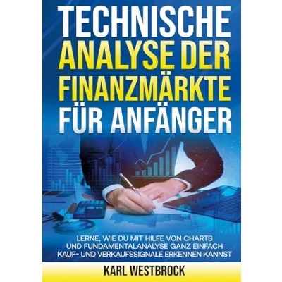 Abbildung von Technische Analyse der Finanzmärket für Anfänger: Lerne, wie du mit Hilfe von Charts und Fundamentalanalyse ganz einfach Kauf Verkaufssignale erkennen kannst