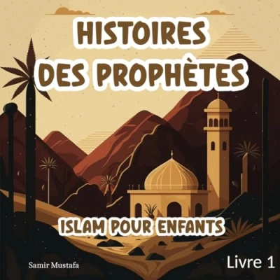 Abbildung von Histoires Des Prophètes Islam: Pour Enfants 7 Récits basés sur le Noble Coran et la Sunna Authentique Contes Islamiques les Jeunes Esprits (Islam Enfants) Livre 1