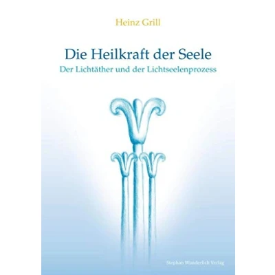 Abbildung von Die Heilkraft der Seele: Lichtäther und Lichtseelenprozess