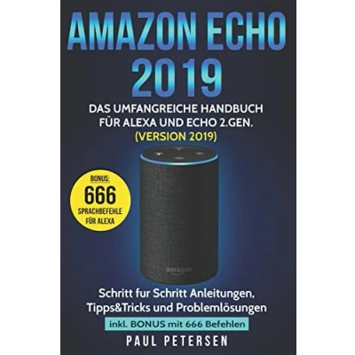 Abbildung von Amazon Echo 2019: Das umfangreiche Handbuch für Alexa und 2.Gen. (Version 2019) Schritt Anleitungen, Tipps&amp;Tricks Problemlösungen inkl. Bonus mit 666 Befehlen