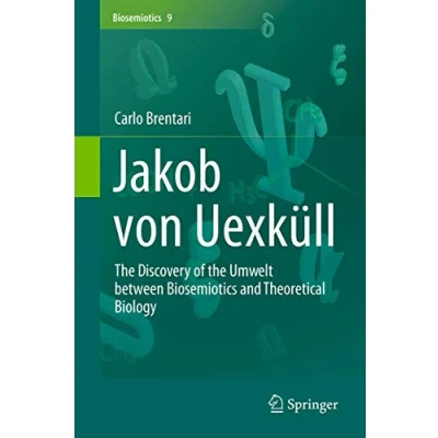 Abbildung von Jakob von Uexküll: the Discovery of Umwelt between Biosemiotics and Theoretical Biology (Biosemiotics, 9, Band 9)
