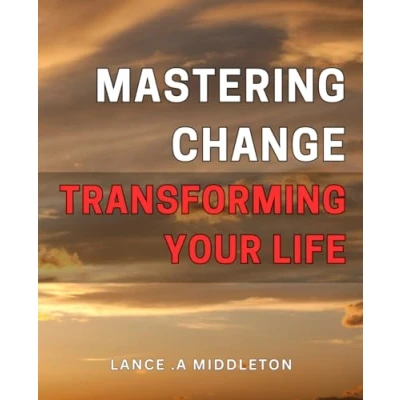 Abbildung von Mastering Change: Transforming Your Life: Unlock Potential: A Comprehensive Guide to Embracing Positive Change Using Proven Techniques.