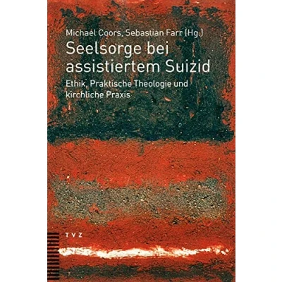 Abbildung von Seelsorge bei assistiertem Suizid: Ethik, Praktische Theologie und kirchliche Praxis