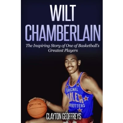 Abbildung von Wilt Chamberlain: The Inspiring Story of One Basketball&#039;s Greatest Players (Basketball Biography Books)