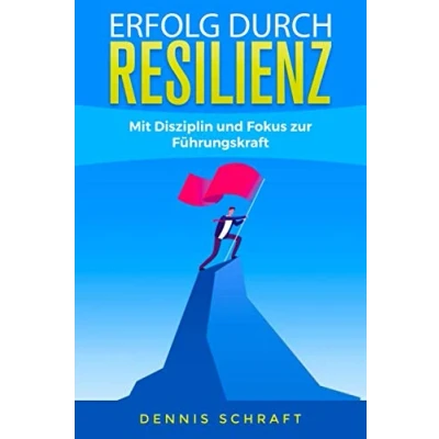 Abbildung von Erfolg durch Resilienz: Mit Disziplin und Fokus zur Führungskraft