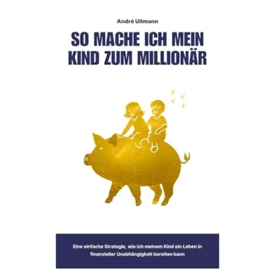 Abbildung von So mache ich mein Kind zum Millionär: Eine einfache Strategie, wie meinem ein Leben in finanzieller Unabhängigkeit bereiten kann