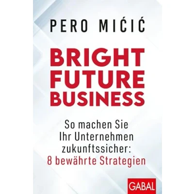 Abbildung von Bright Future Business: So machen Sie Ihr Unternehmen jetzt zukunftssicher (Dein Business)
