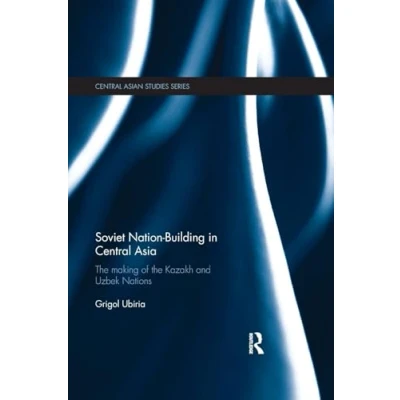 Abbildung von Soviet Nation Building in Central Asia: the Making of Kazakh and Uzbek Nations (Central Asian Studies, 30, Band 30)