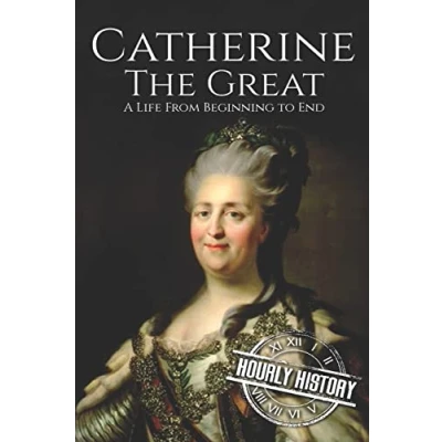 Abbildung von Catherine the Great: A Life From Beginning to End (Biographies of Russian Royalty, Band 7)