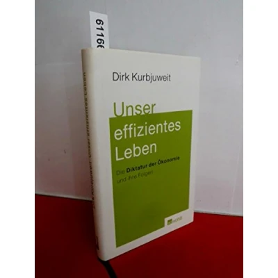 Abbildung von Unser effizientes Leben: Die Diktatur der Ökonomie und ihre Folgen