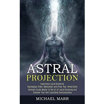 Abbildung von Astral Projection: Ultimate Guide Master to the Art of Lucid Dreaming and Discover Your Own Expanding Consciousness (Experience Dreaming, ... State, Meditation Prove Immortality)