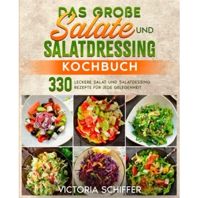 Abbildung von Das große Salate und Salatdressing Kochbuch: 330 leckere Salat Rezepte für jede Gelegenheit