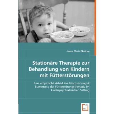 Abbildung von Stationäre Therapie zur Behandlung von Kindern mit Fütterstörungen: Eine empirische Arbeit Beschreibung &amp; Bewertung der Fütterstörungstherapie im kinderpsychiatrischen Setting
